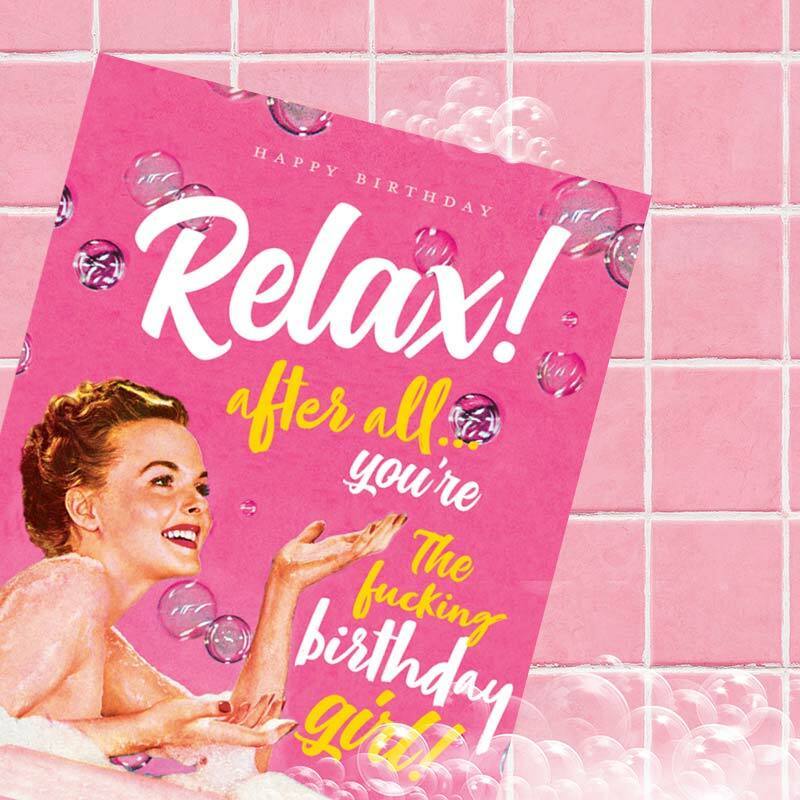 Relax! After All You're The F*cking Birthday Girl Card - Offensive + Delightful