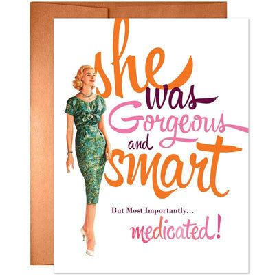 She Was Gorgeous & Smart. But Most Importantly Medicated Card - Offensive + Delightful